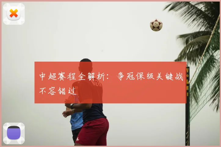 中超赛程全解析:争冠保级关键战不容错过