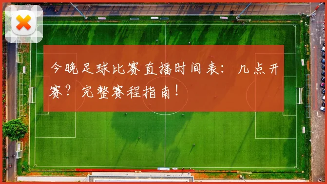 今晚足球比赛直播时间表：几点开赛？完整赛程指南！