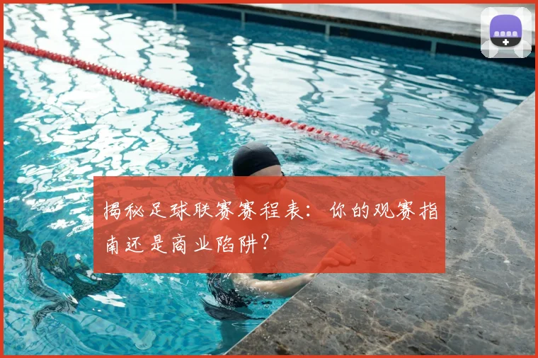 揭秘足球联赛赛程表:你的观赛指南还是商业陷阱?